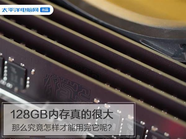 128GB内存真的很大 那么究竟怎样才能用完它呢？